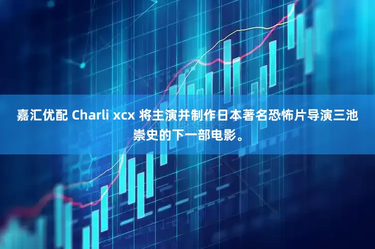 嘉汇优配 Charli xcx 将主演并制作日本著名恐怖片导演三池崇史的下一部电影。
