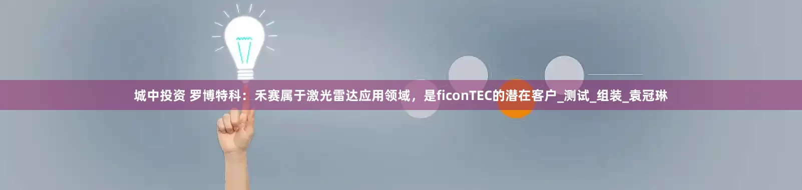 城中投资 罗博特科：禾赛属于激光雷达应用领域，是ficonTEC的潜在客户_测试_组装_袁冠琳